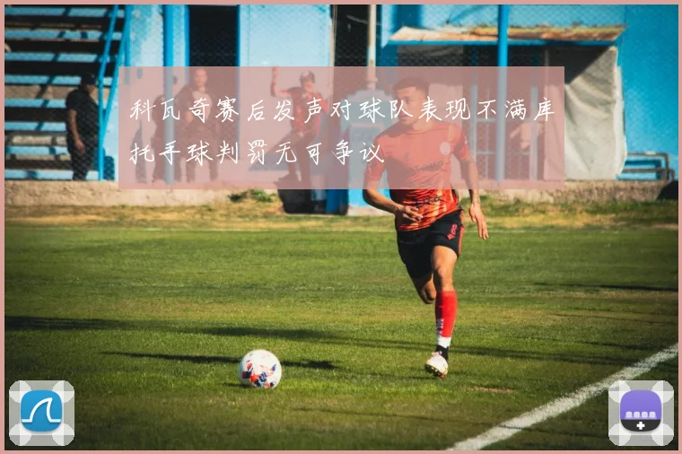 科瓦奇赛后发声对球队表现不满库托手球判罚无可争议