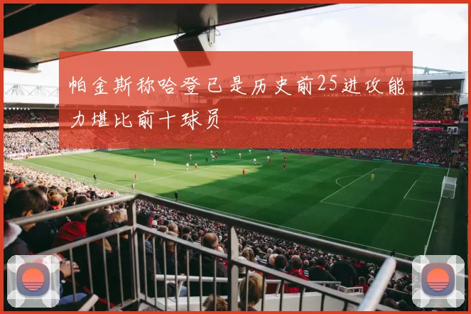 帕金斯称哈登已是历史前25进攻能力堪比前十球员